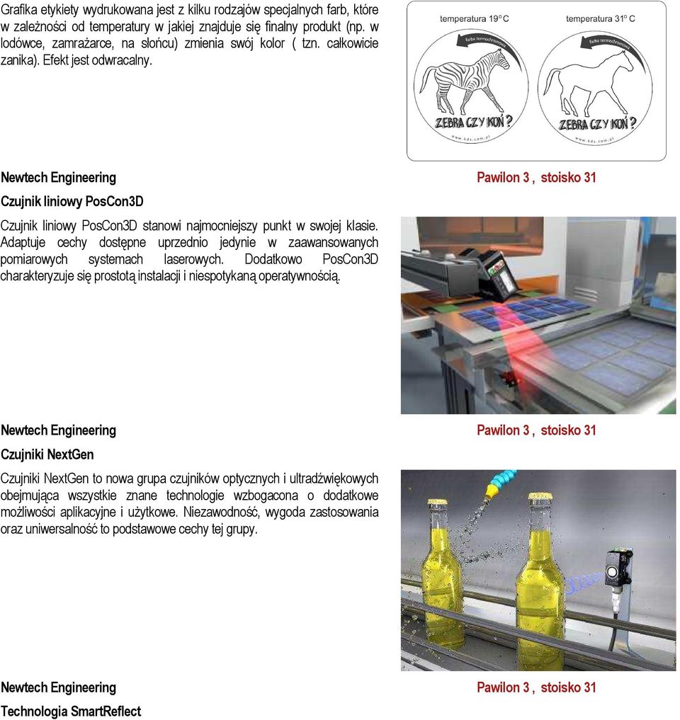 Adaptuje cechy dostępne uprzednio jedynie w zaawansowanych pomiarowych systemach laserowych. Dodatkowo PosCon3D charakteryzuje się prostotą instalacji i niespotykaną operatywnością.