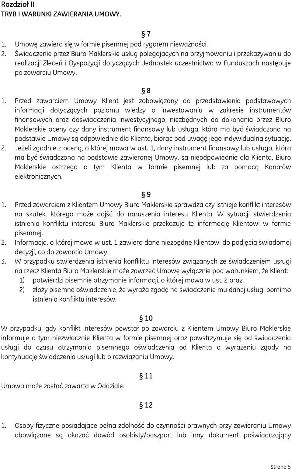 8 1. Przed zawarciem Umowy Klient jest zobowiązany do przedstawienia podstawowych informacji dotyczących poziomu wiedzy o inwestowaniu w zakresie instrumentów finansowych oraz doświadczenia