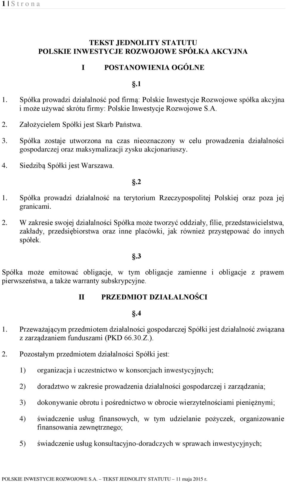 Spółka zostaje utworzona na czas nieoznaczony w celu prowadzenia działalności gospodarczej oraz maksymalizacji zysku akcjonariuszy. 4. Siedzibą Spółki jest Warszawa..2 1.