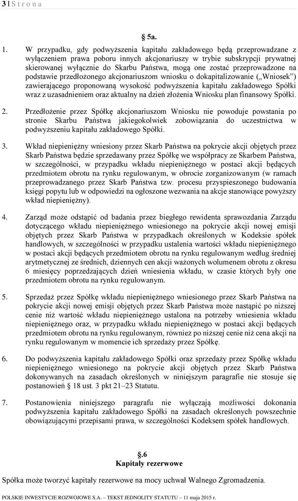 zostać przeprowadzone na podstawie przedłożonego akcjonariuszom wniosku o dokapitalizowanie ( Wniosek ) zawierającego proponowaną wysokość podwyższenia kapitału zakładowego Spółki wraz z