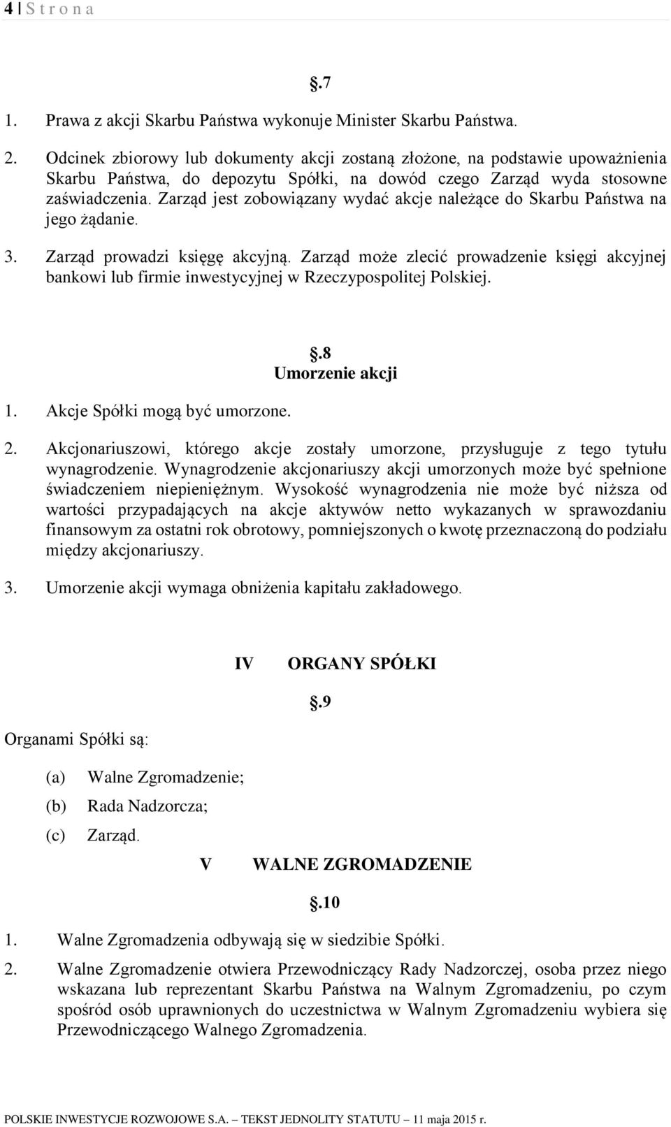 Zarząd jest zobowiązany wydać akcje należące do Skarbu Państwa na jego żądanie. 3. Zarząd prowadzi księgę akcyjną.