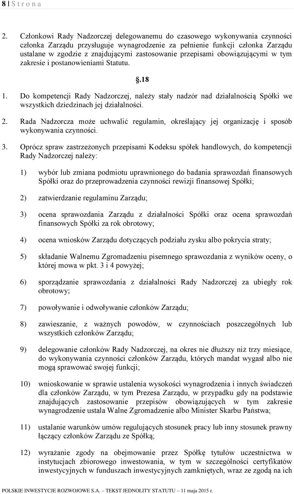 przepisami obowiązującymi w tym zakresie i postanowieniami Statutu..18 1. Do kompetencji Rady Nadzorczej, należy stały nadzór nad działalnością Spółki we wszystkich dziedzinach jej działalności. 2.