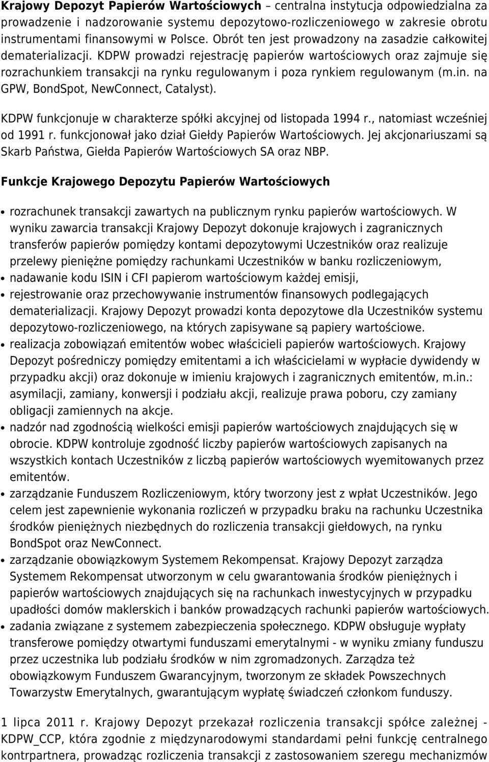 KDPW prowadzi rejestrację papierów wartościowych oraz zajmuje się rozrachunkiem transakcji na rynku regulowanym i poza rynkiem regulowanym (m.in. na GPW, BondSpot, NewConnect, Catalyst).