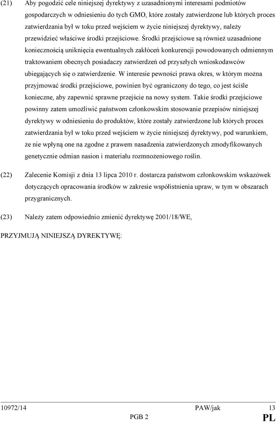 Środki przejściowe są również uzasadnione koniecznością uniknięcia ewentualnych zakłóceń konkurencji powodowanych odmiennym traktowaniem obecnych posiadaczy zatwierdzeń od przyszłych wnioskodawców