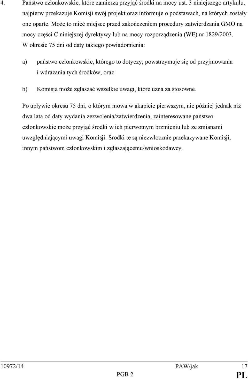 W okresie 75 dni od daty takiego powiadomienia: a) państwo członkowskie, którego to dotyczy, powstrzymuje się od przyjmowania i wdrażania tych środków; oraz b) Komisja może zgłaszać wszelkie uwagi,