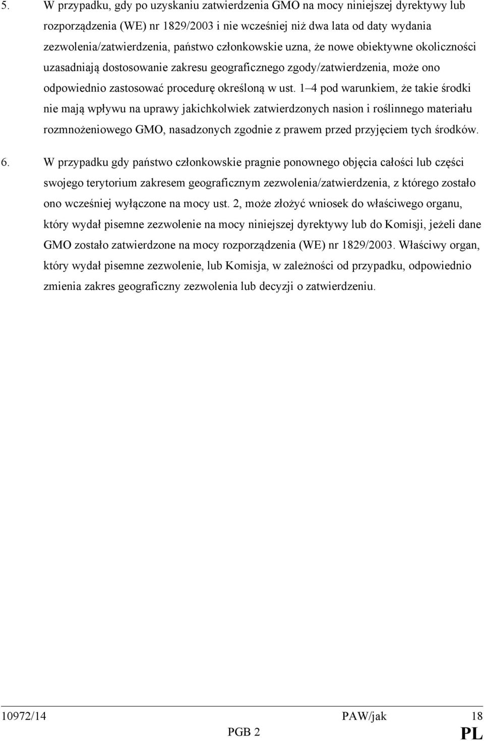 1 4 pod warunkiem, że takie środki nie mają wpływu na uprawy jakichkolwiek zatwierdzonych nasion i roślinnego materiału rozmnożeniowego GMO, nasadzonych zgodnie z prawem przed przyjęciem tych środków.