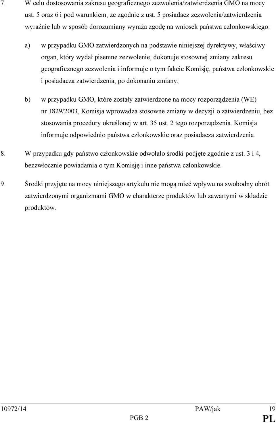 organ, który wydał pisemne zezwolenie, dokonuje stosownej zmiany zakresu geograficznego zezwolenia i informuje o tym fakcie Komisję, państwa członkowskie i posiadacza zatwierdzenia, po dokonaniu