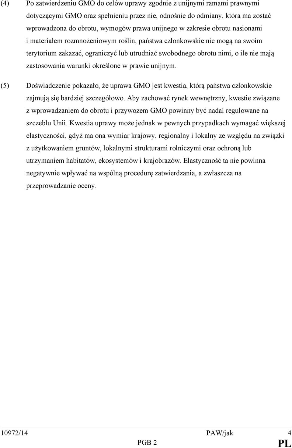 zastosowania warunki określone w prawie unijnym. (5) Doświadczenie pokazało, że uprawa GMO jest kwestią, którą państwa członkowskie zajmują się bardziej szczegółowo.