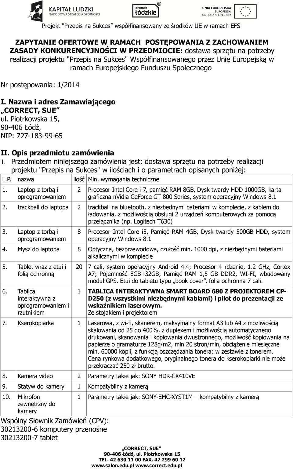 Przedmiotem niniejszego zamówienia jest: dostawa sprzętu na potrzeby realizacji projektu "Przepis na Sukces" w ilościach i o parametrach opisanych poniżej: L.P. nazwa ilość Min.