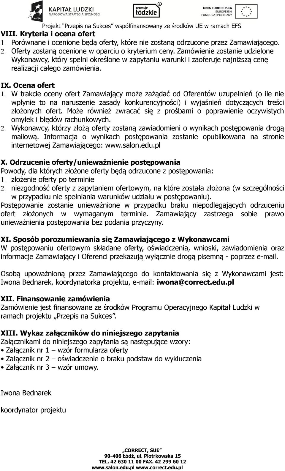 W trakcie oceny ofert Zamawiający może zażądać od Oferentów uzupełnień (o ile nie wpłynie to na naruszenie zasady konkurencyjności) i wyjaśnień dotyczących treści złożonych ofert.