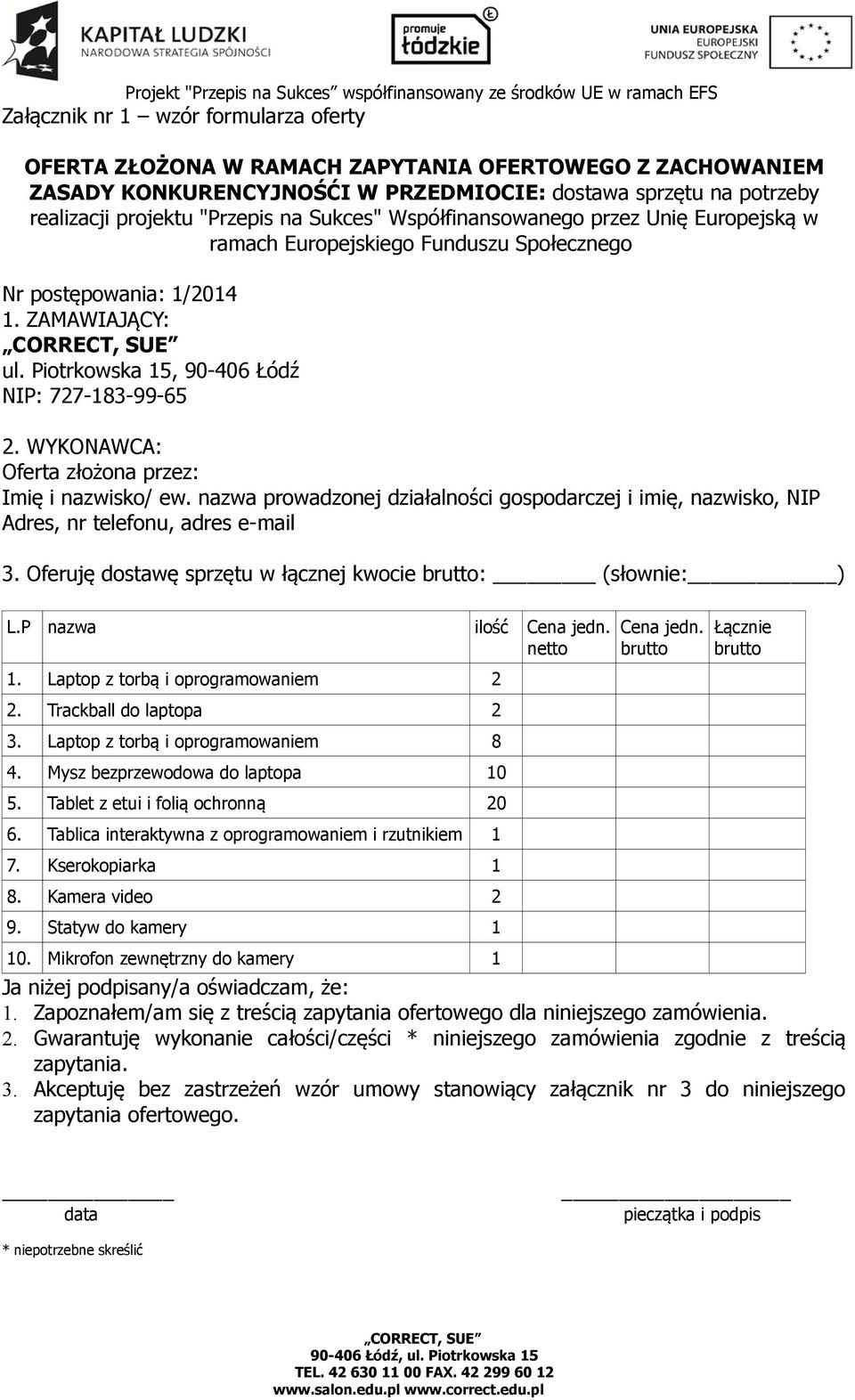 WYKONAWCA: Oferta złożona przez: Imię i nazwisko/ ew. nazwa prowadzonej działalności gospodarczej i imię, nazwisko, NIP Adres, nr telefonu, adres e-mail 3.