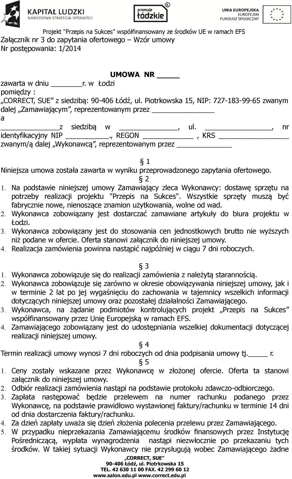 Na podstawie niniejszej umowy Zamawiający zleca Wykonawcy: dostawę sprzętu na potrzeby realizacji projektu "Przepis na Sukces".