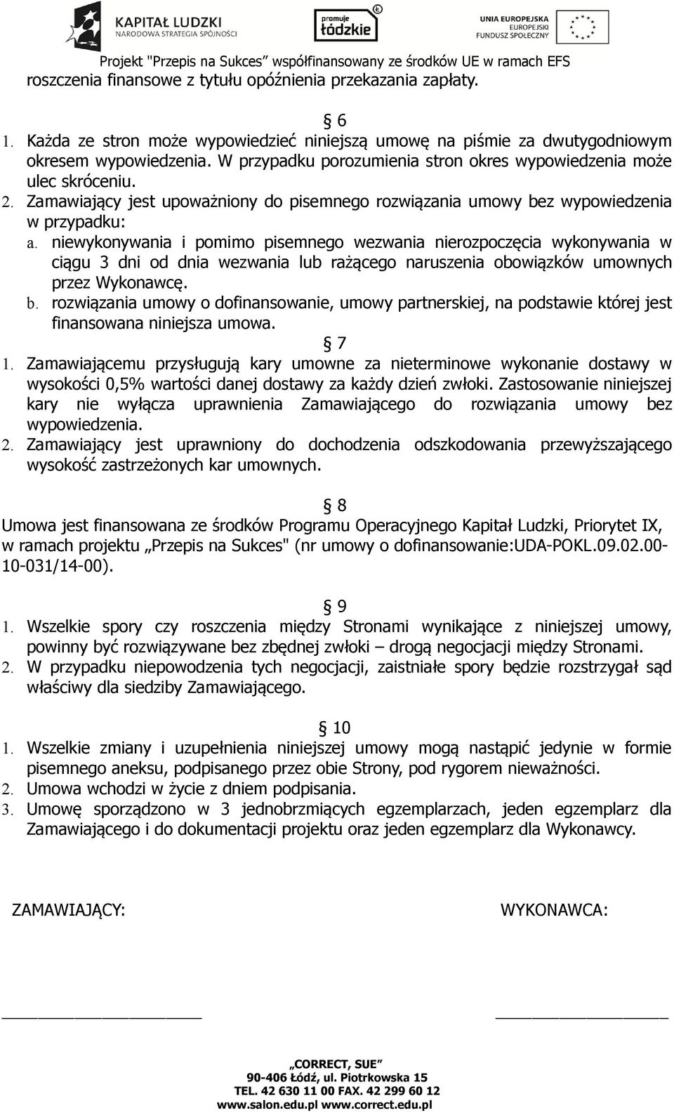niewykonywania i pomimo pisemnego wezwania nierozpoczęcia wykonywania w ciągu 3 dni od dnia wezwania lub rażącego naruszenia obowiązków umownych przez Wykonawcę. b.