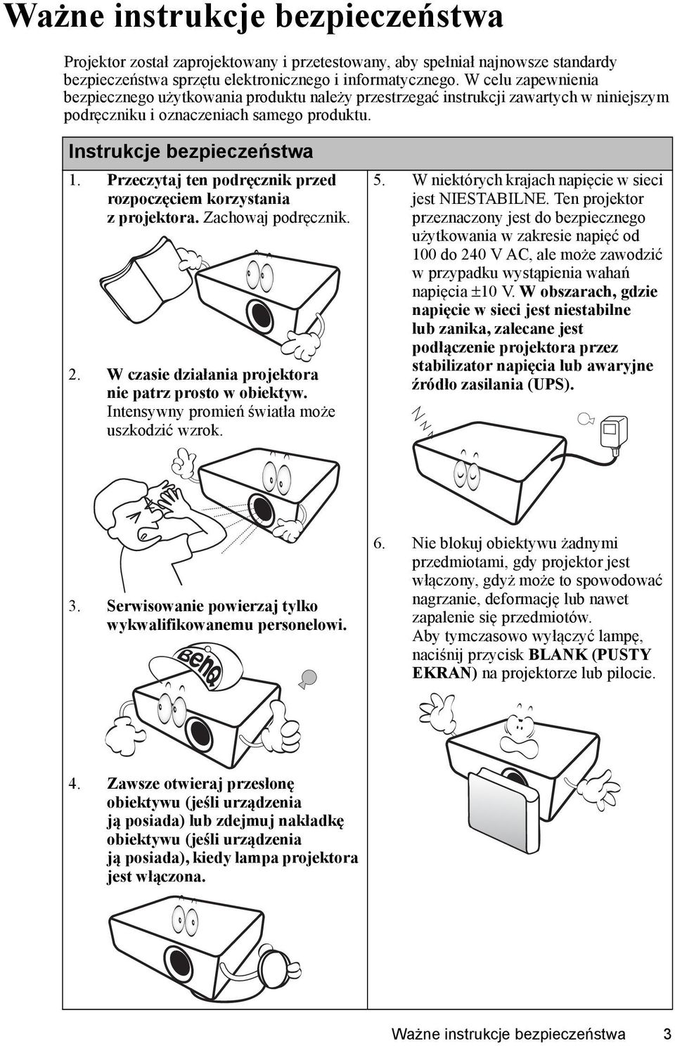 Przeczytaj ten podręcznik przed rozpoczęciem korzystania z projektora. Zachowaj podręcznik. 2. W czasie działania projektora nie patrz prosto w obiektyw.