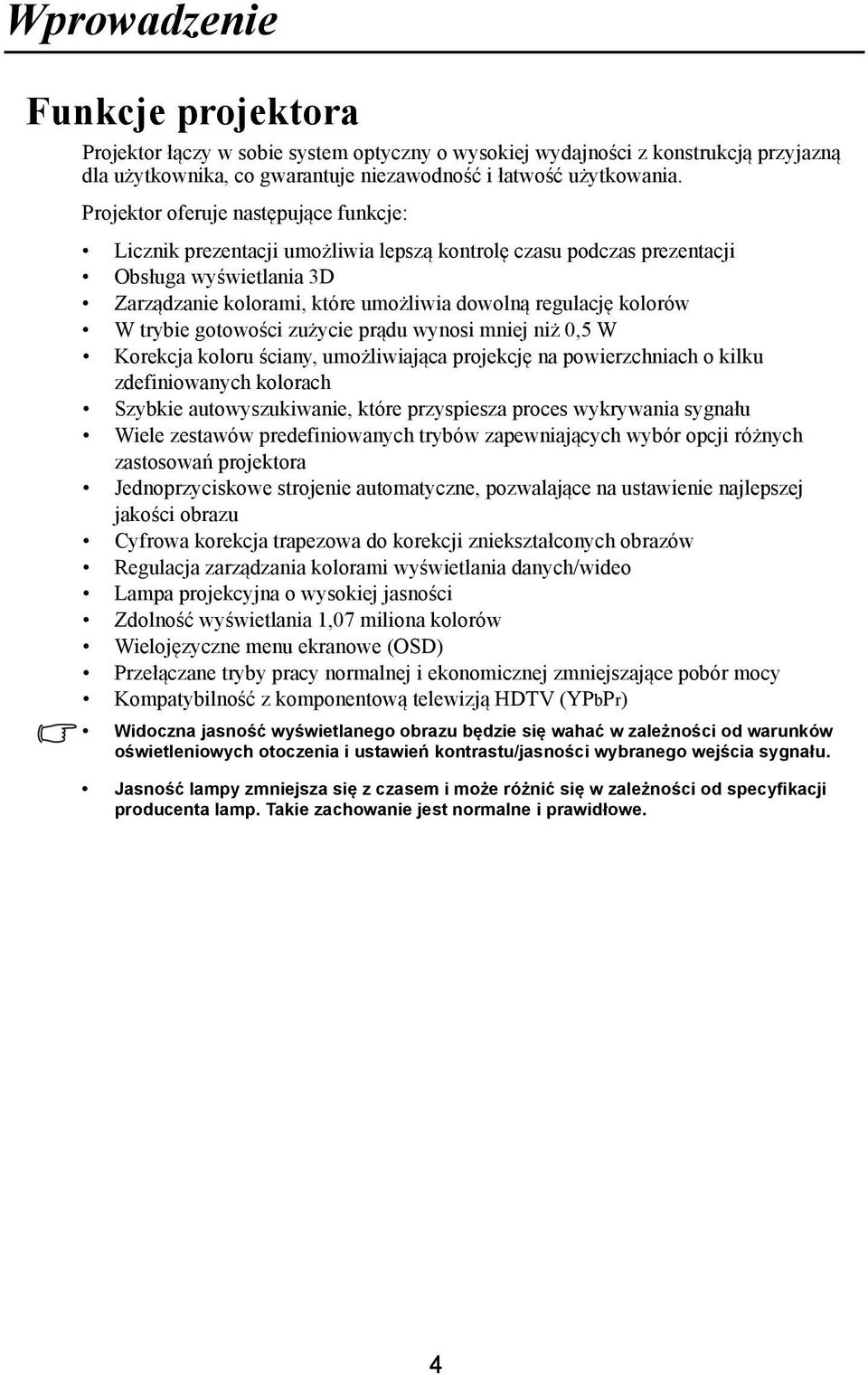 W trybie gotowości zużycie prądu wynosi mniej niż 0,5 W Korekcja koloru ściany, umożliwiająca projekcję na powierzchniach o kilku zdefiniowanych kolorach Szybkie autowyszukiwanie, które przyspiesza