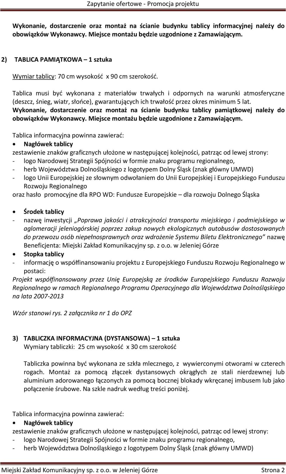 Tablica musi być wykonana z materiałów trwałych i odpornych na warunki atmosferyczne (deszcz, śnieg, wiatr, słońce), gwarantujących ich trwałość przez okres minimum 5 lat.