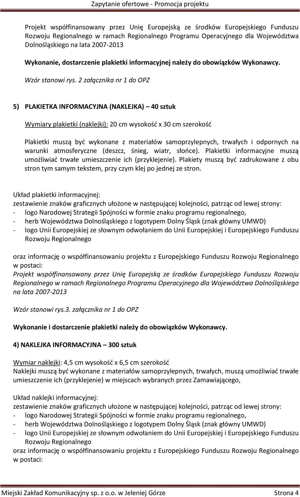 2 załącznika nr 1 do OPZ 5) PLAKIETKA INFORMACYJNA (NAKLEJKA) 40 sztuk Wymiary plakietki (naklejki): 20 cm wysokość x 30 cm szerokość Plakietki muszą być wykonane z materiałów samoprzylepnych,