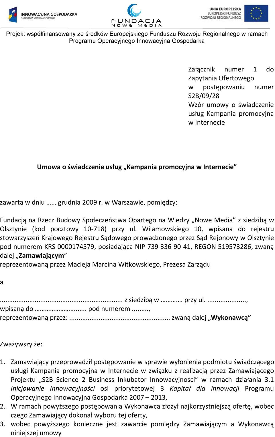 Wilamowskiego 10, wpisana do rejestru stowarzyszeń Krajowego Rejestru Sądowego prowadzonego przez Sąd Rejonowy w Olsztynie pod numerem KRS 0000174579, posiadająca NIP 739-336-90-41, REGON 519573286,