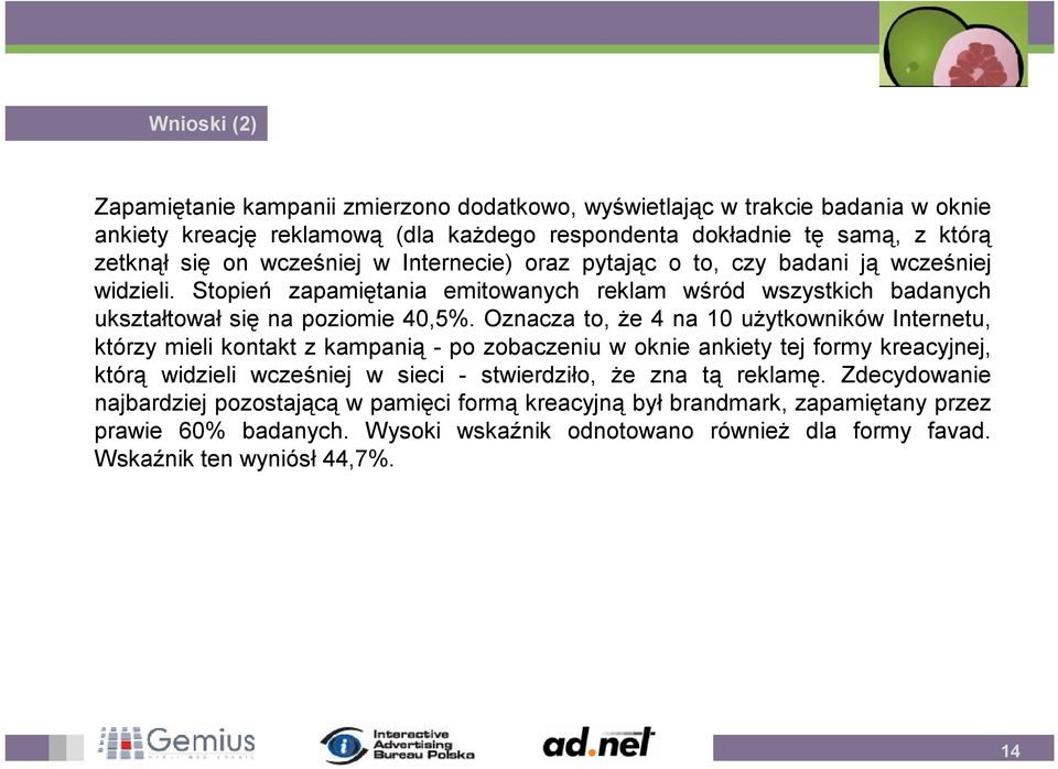 Oznacza to, że 4 na 10 użytkowników Internetu, którzy mieli kontakt z kampanią - po zobaczeniu w oknie ankiety tej formy kreacyjnej, którą widzieli wcześniej w sieci - stwierdziło, że zna tą