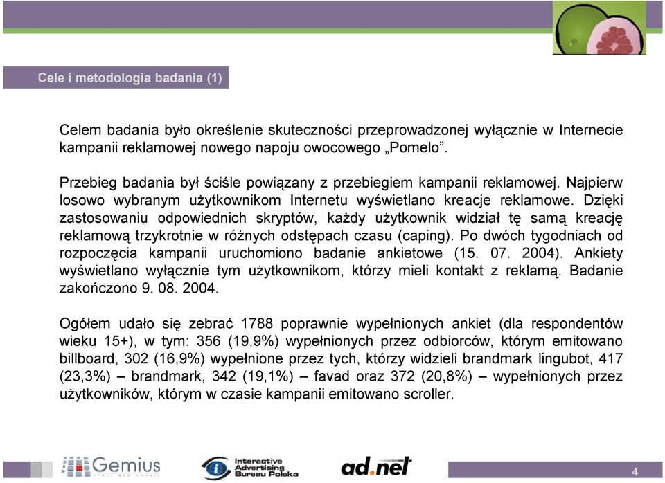 Dzięki zastosowaniu odpowiednich skryptów, każdy użytkownik widział tę samą kreację reklamową trzykrotnie w różnych odstępach czasu (caping).