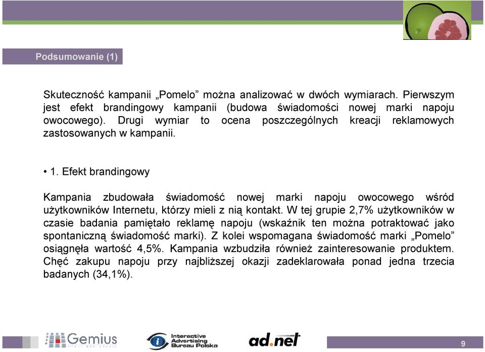 Efekt brandingowy Kampania zbudowała świadomość nowej marki napoju owocowego wśród użytkowników Internetu, którzy mieli z nią kontakt.