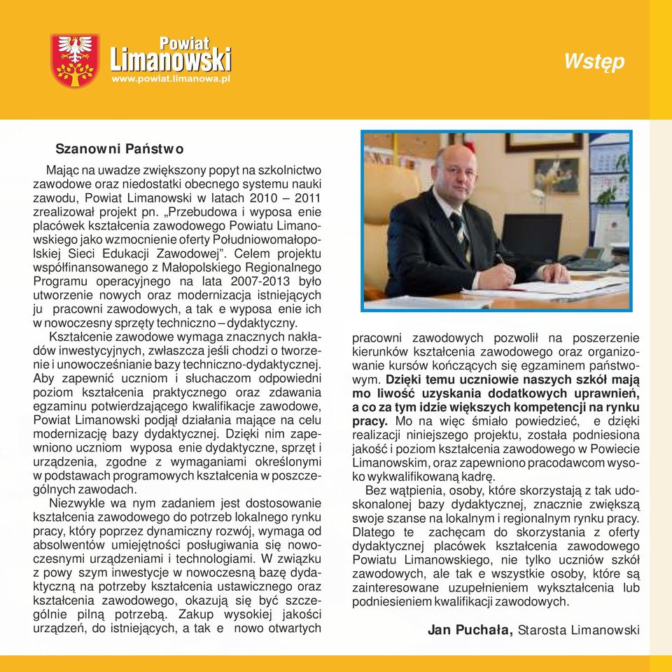 Celem projektu współfinansowanego z Małopolskiego Regionalnego Programu operacyjnego na lata 2007-2013 było utworzenie nowych oraz modernizacja istniejących już pracowni zawodowych, a także