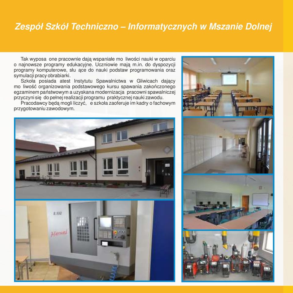 Szkoła posiada atest Instytutu Spawalnictwa w Gliwicach dający możliwość organizowania podstawowego kursu spawania zakończonego egzaminem państwowym a uzyskana