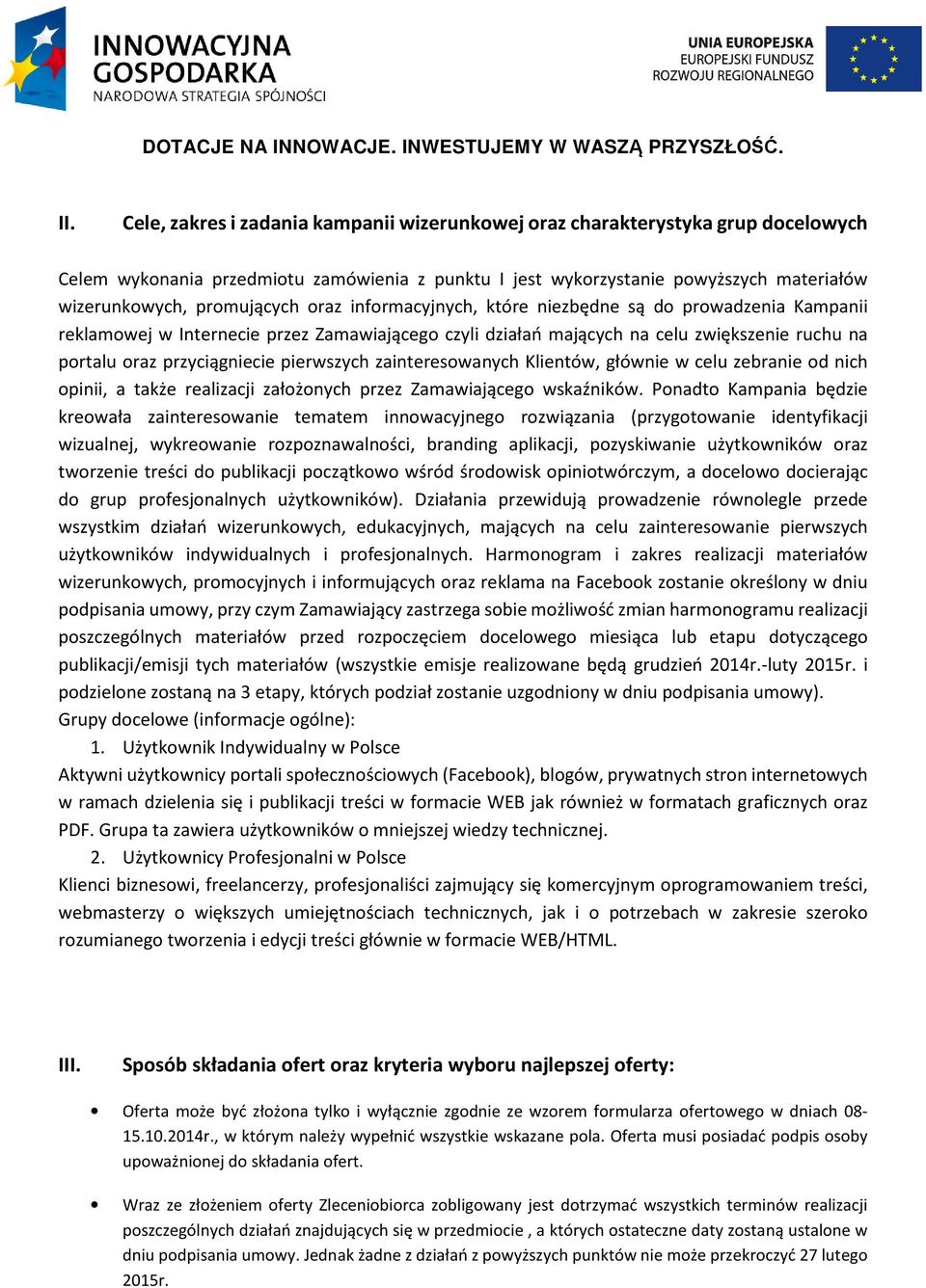pierwszych zainteresowanych Klientów, głównie w celu zebranie od nich opinii, a także realizacji założonych przez Zamawiającego wskaźników.