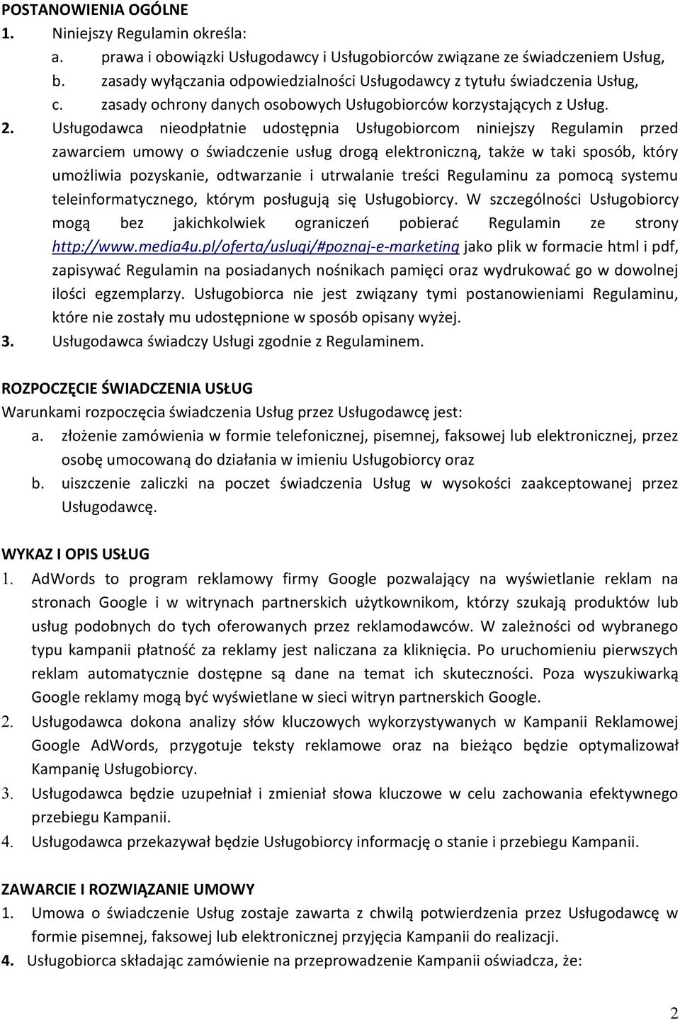 Usługodawca nieodpłatnie udostępnia Usługobiorcom niniejszy Regulamin przed zawarciem umowy o świadczenie usług drogą elektroniczną, także w taki sposób, który umożliwia pozyskanie, odtwarzanie i