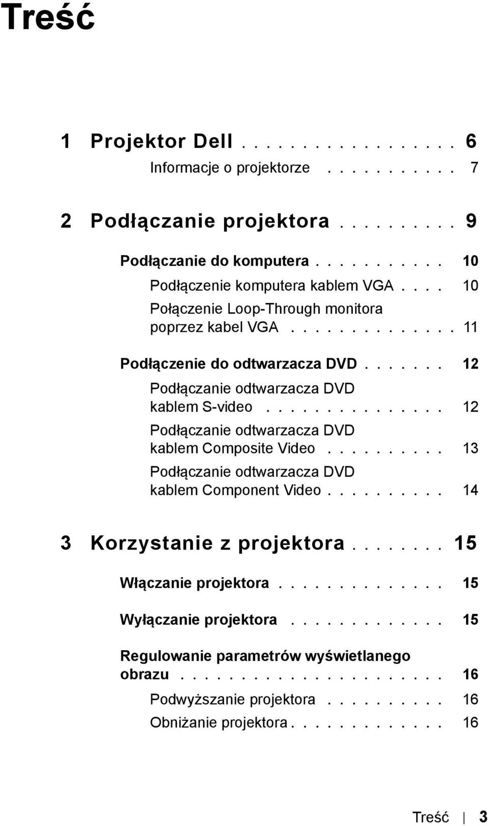 .............. 12 Podłączanie odtwarzacza DVD kablem Composite Video.......... 13 Podłączanie odtwarzacza DVD kablem Component Video.......... 14 3 Korzystanie z projektora.