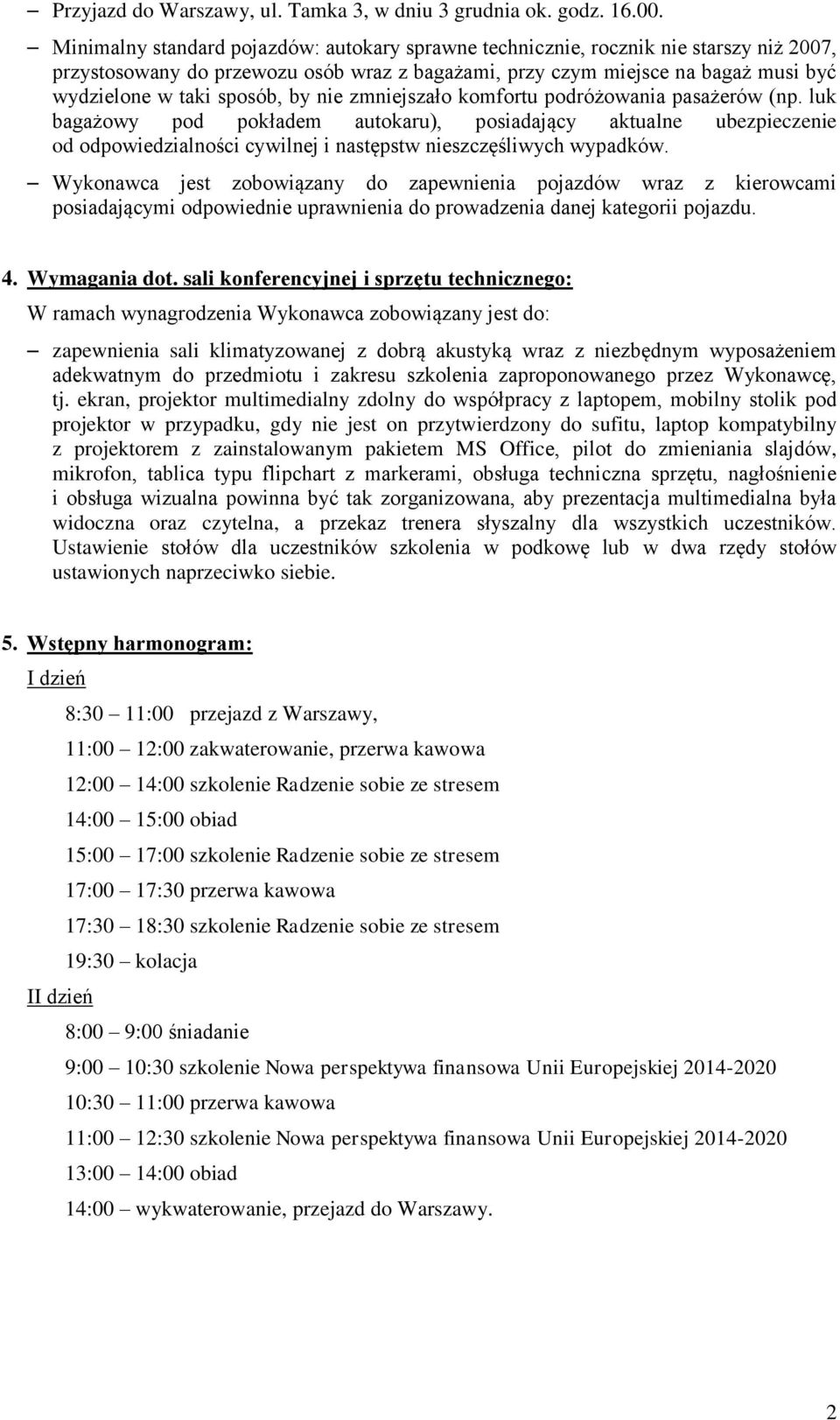 by nie zmniejszało komfortu podróżowania pasażerów (np. luk bagażowy pod pokładem autokaru), posiadający aktualne ubezpieczenie od odpowiedzialności cywilnej i następstw nieszczęśliwych wypadków.