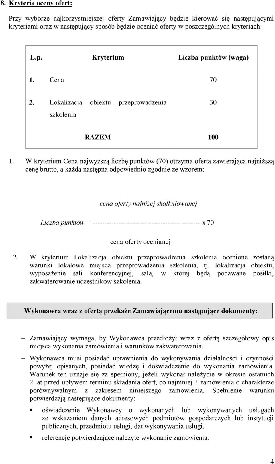 W kryterium Cena najwyższą liczbę punktów (70) otrzyma oferta zawierająca najniższą cenę brutto, a każda następna odpowiednio zgodnie ze wzorem: cena oferty najniżej skalkulowanej Liczba punktów =