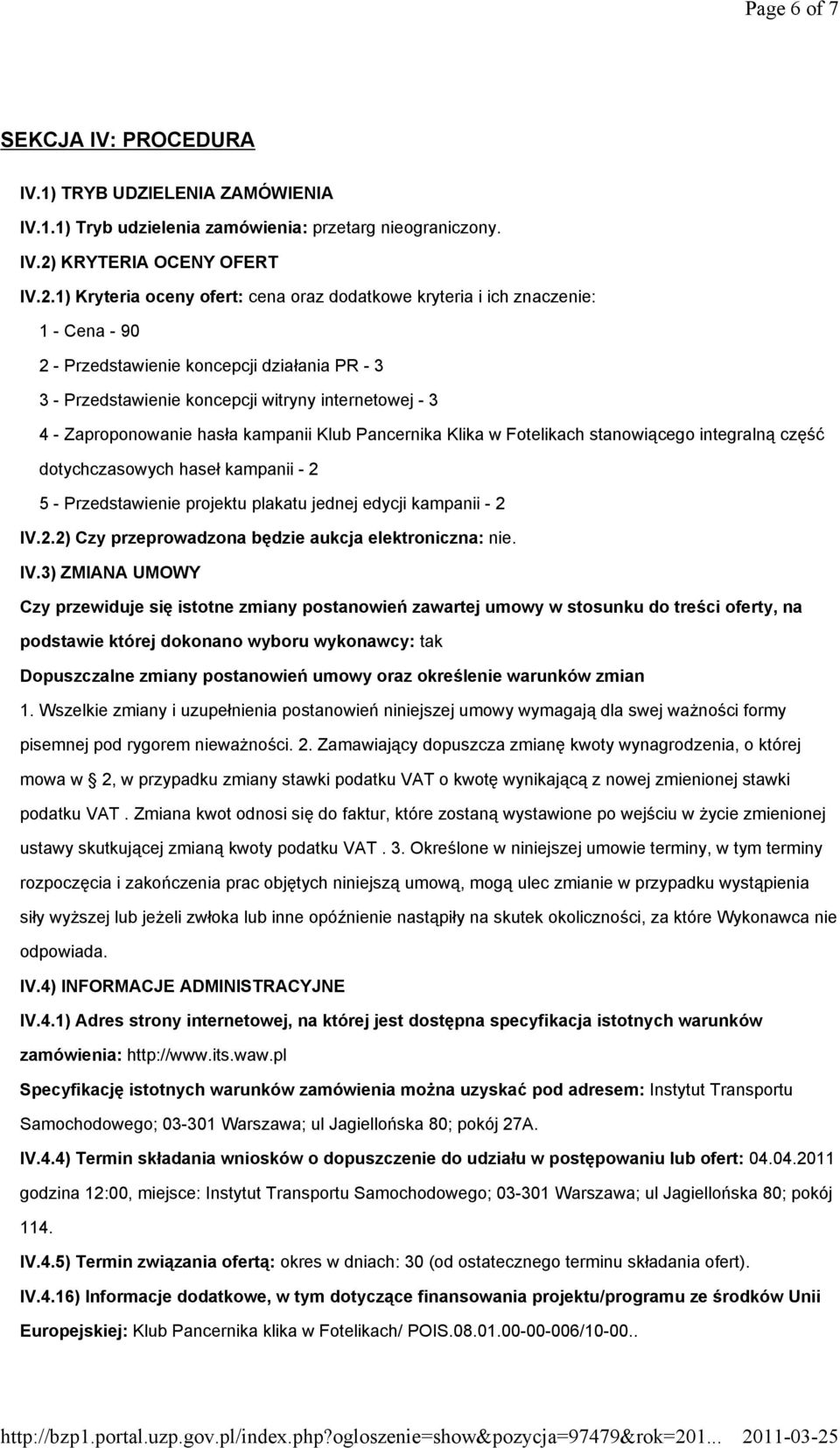 1) Kryteria oceny ofert: cena oraz dodatkowe kryteria i ich znaczenie: 1 - Cena - 90 2 - Przedstawienie koncepcji działania PR - 3 3 - Przedstawienie koncepcji witryny internetowej - 3 4 -