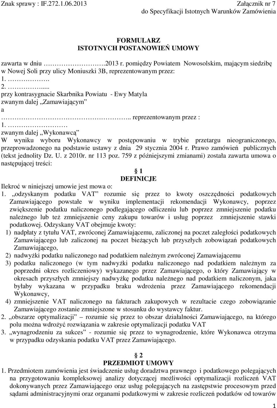 . reprezentowanym przez : 1. zwanym dalej Wykonawcą W wyniku wyboru Wykonawcy w postępowaniu w trybie przetargu nieograniczonego, przeprowadzonego na podstawie ustawy z dnia 29 stycznia 2004 r.