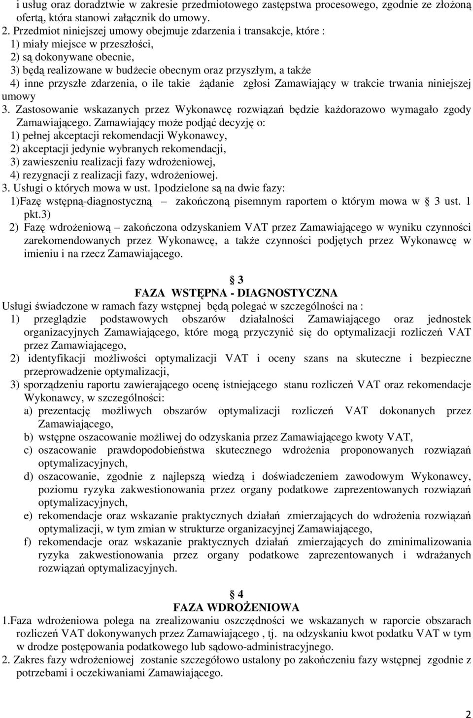 przyszłe zdarzenia, o ile takie żądanie zgłosi Zamawiający w trakcie trwania niniejszej umowy 3. Zastosowanie wskazanych przez Wykonawcę rozwiązań będzie każdorazowo wymagało zgody Zamawiającego.