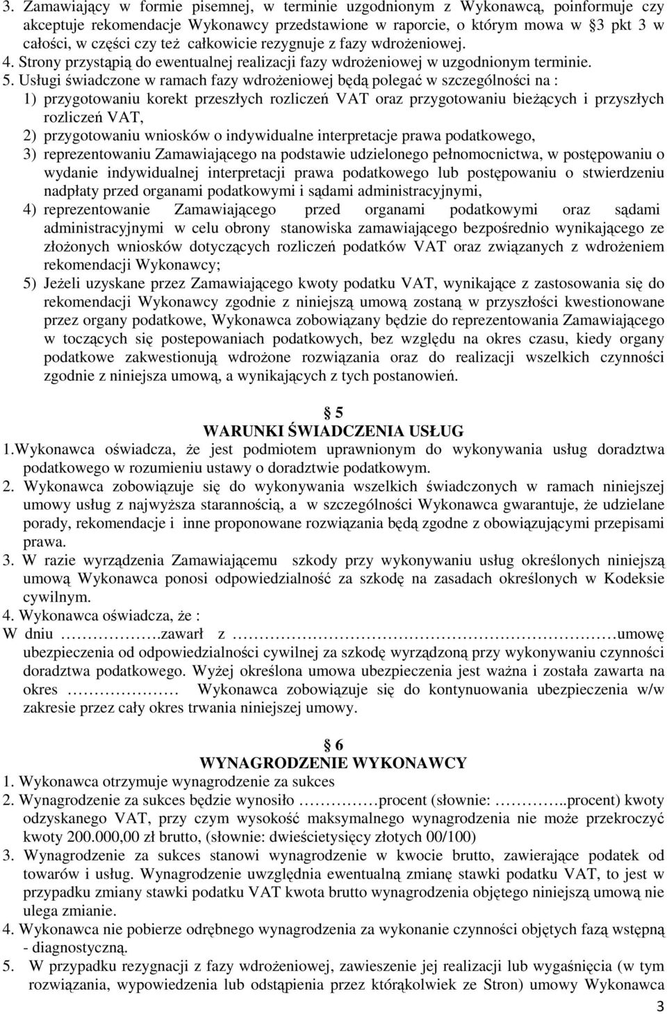 Usługi świadczone w ramach fazy wdrożeniowej będą polegać w szczególności na : 1) przygotowaniu korekt przeszłych rozliczeń VAT oraz przygotowaniu bieżących i przyszłych rozliczeń VAT, 2)