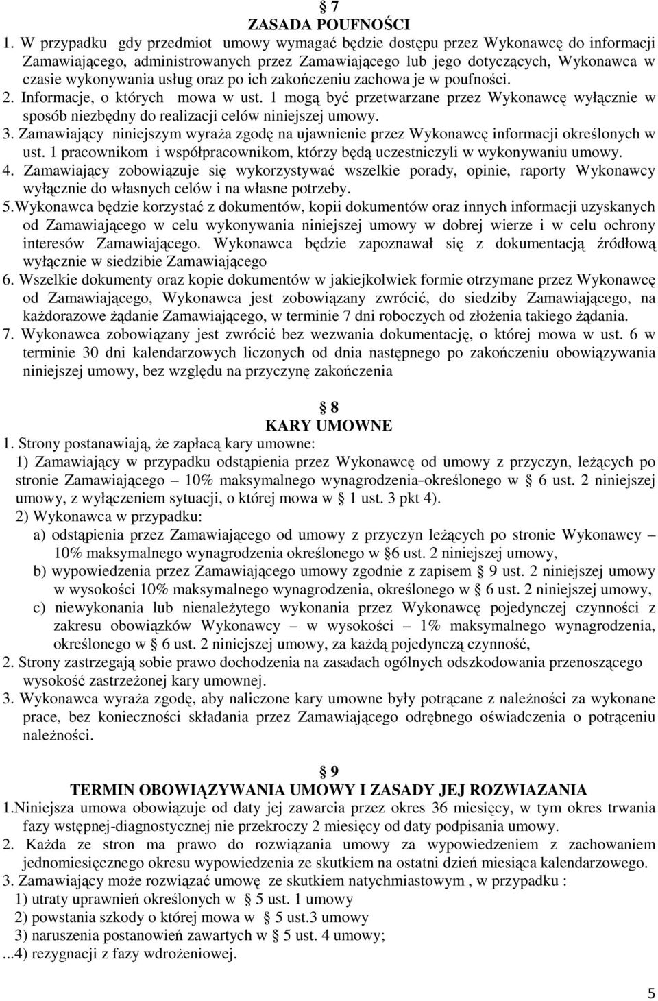 oraz po ich zakończeniu zachowa je w poufności. 2. Informacje, o których mowa w ust. 1 mogą być przetwarzane przez Wykonawcę wyłącznie w sposób niezbędny do realizacji celów niniejszej umowy. 3.