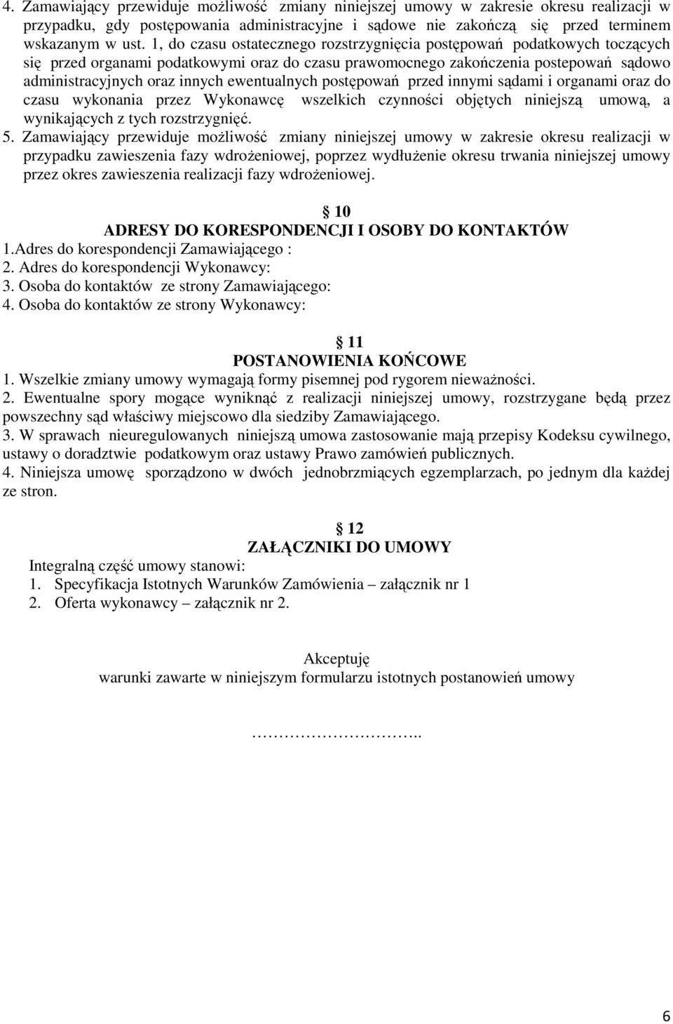 ewentualnych postępowań przed innymi sądami i organami oraz do czasu wykonania przez Wykonawcę wszelkich czynności objętych niniejszą umową, a wynikających z tych rozstrzygnięć. 5.