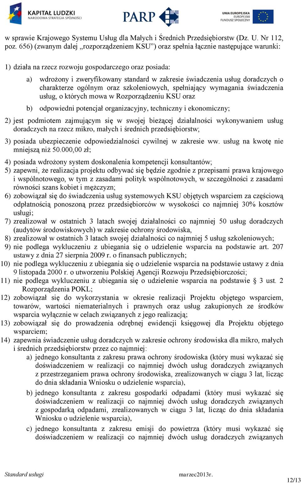 usług doradczych o charakterze ogólnym oraz szkoleniowych, spełniający wymagania świadczenia usług, o których mowa w Rozporządzeniu KSU oraz b) odpowiedni potencjał organizacyjny, techniczny i