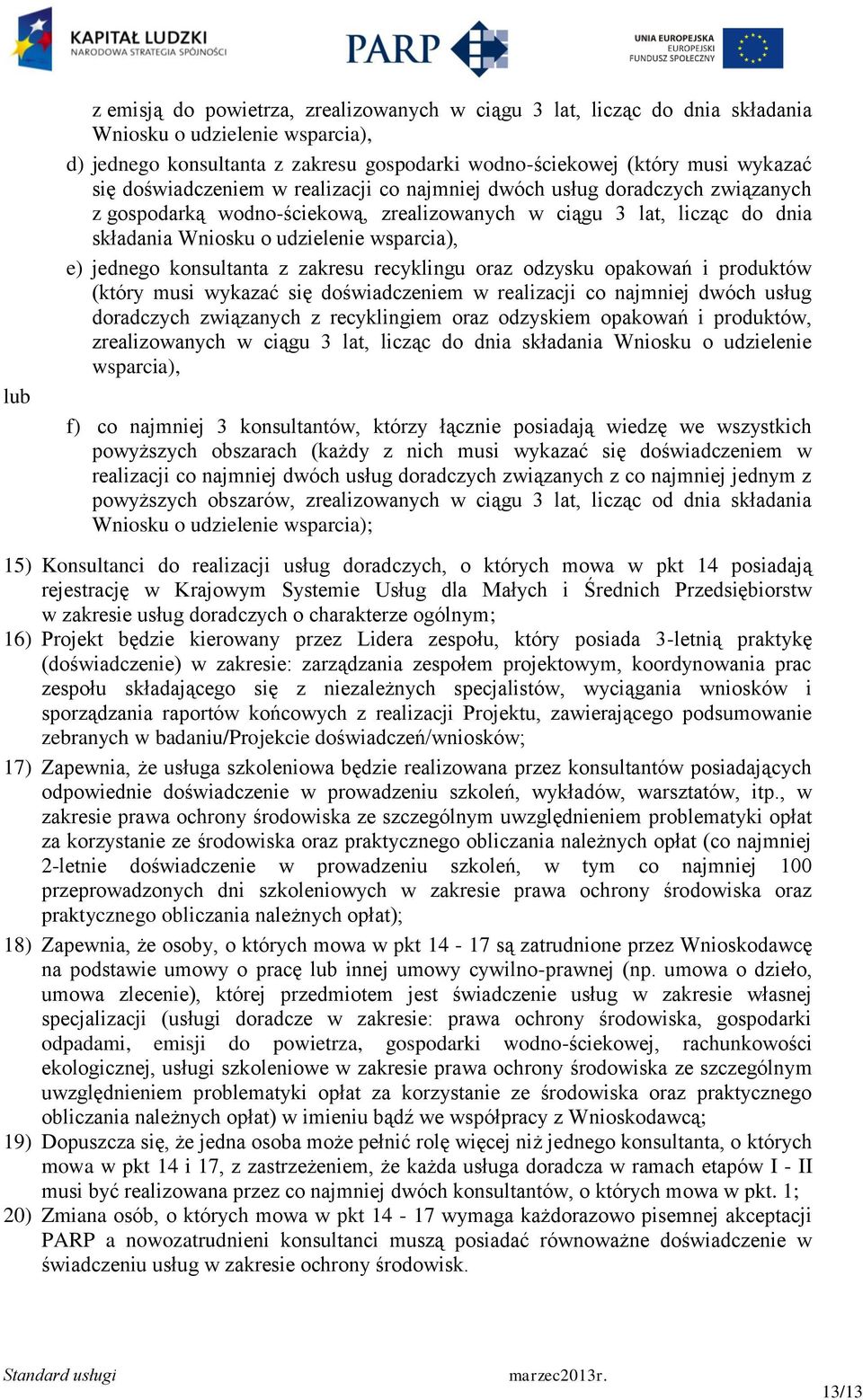 jednego konsultanta z zakresu recyklingu oraz odzysku opakowań i produktów (który musi wykazać się doświadczeniem w realizacji co najmniej dwóch usług doradczych związanych z recyklingiem oraz