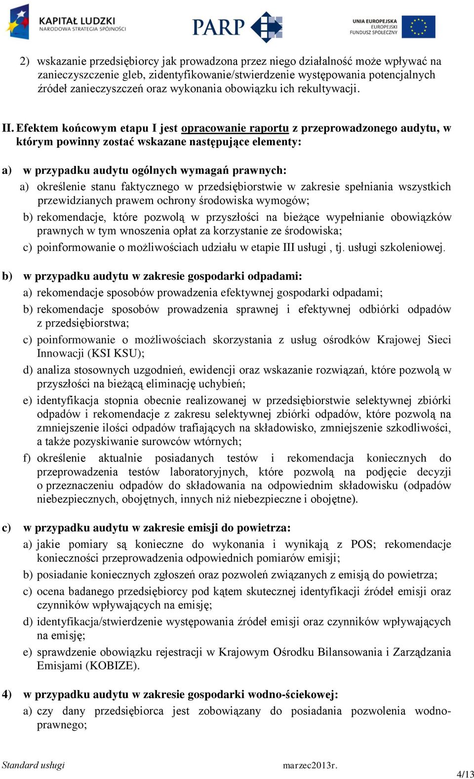 Efektem końcowym etapu I jest opracowanie raportu z przeprowadzonego audytu, w którym powinny zostać wskazane następujące elementy: a) w przypadku audytu ogólnych wymagań prawnych: a) określenie