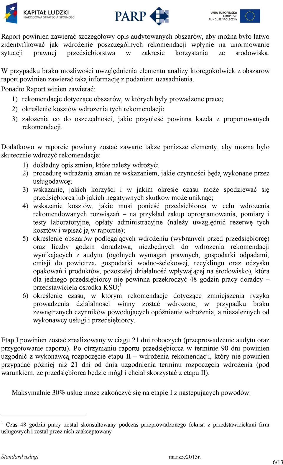 Ponadto Raport winien zawierać: 1) rekomendacje dotyczące obszarów, w których były prowadzone prace; 2) określenie kosztów wdrożenia tych rekomendacji; 3) założenia co do oszczędności, jakie