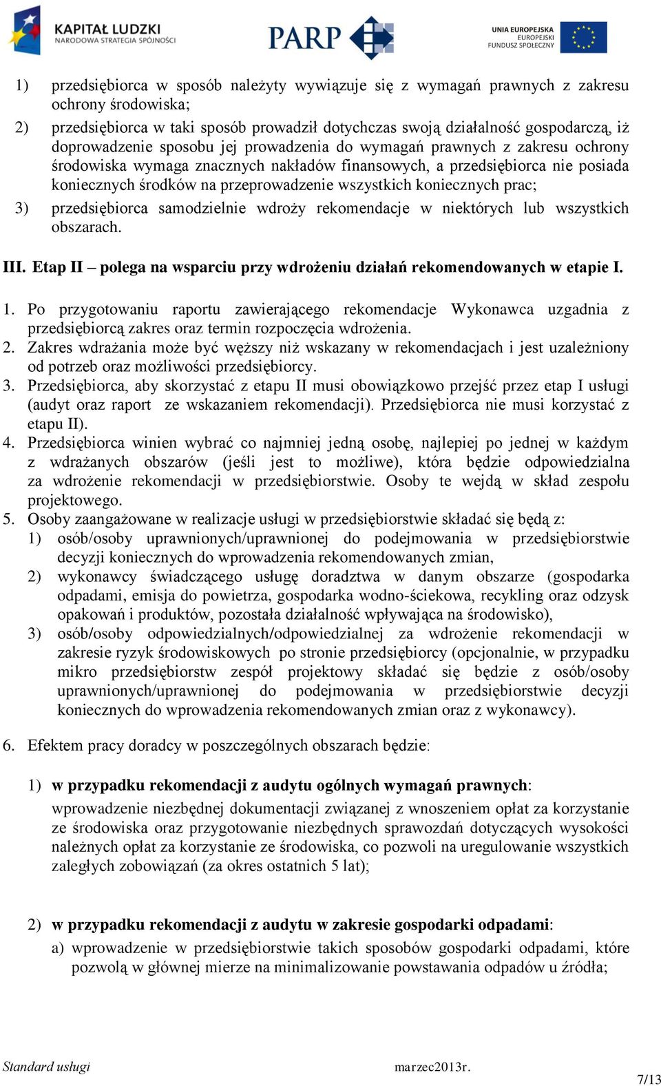 koniecznych prac; 3) przedsiębiorca samodzielnie wdroży rekomendacje w niektórych lub wszystkich obszarach. III. Etap II polega na wsparciu przy wdrożeniu działań rekomendowanych w etapie I. 1.