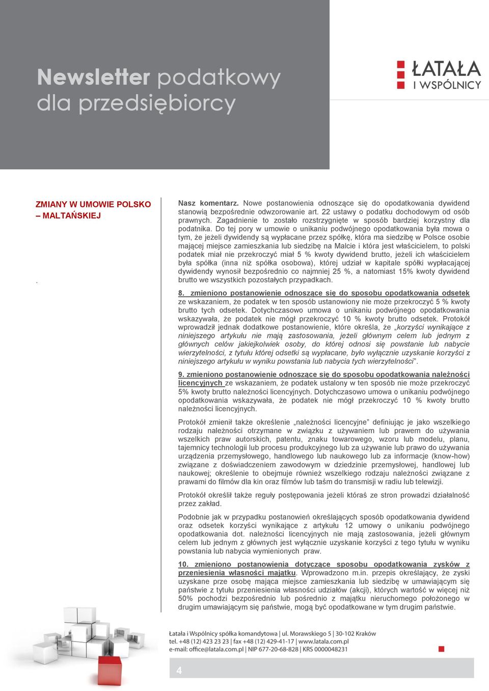 mającej miejsce zamieszkania lub siedzibę na Malcie i która jest właścicielem, to polski podatek miał nie przekroczyć miał 5 % kwoty dywidend brutto, jeżeli ich właścicielem była spółka (inna niż