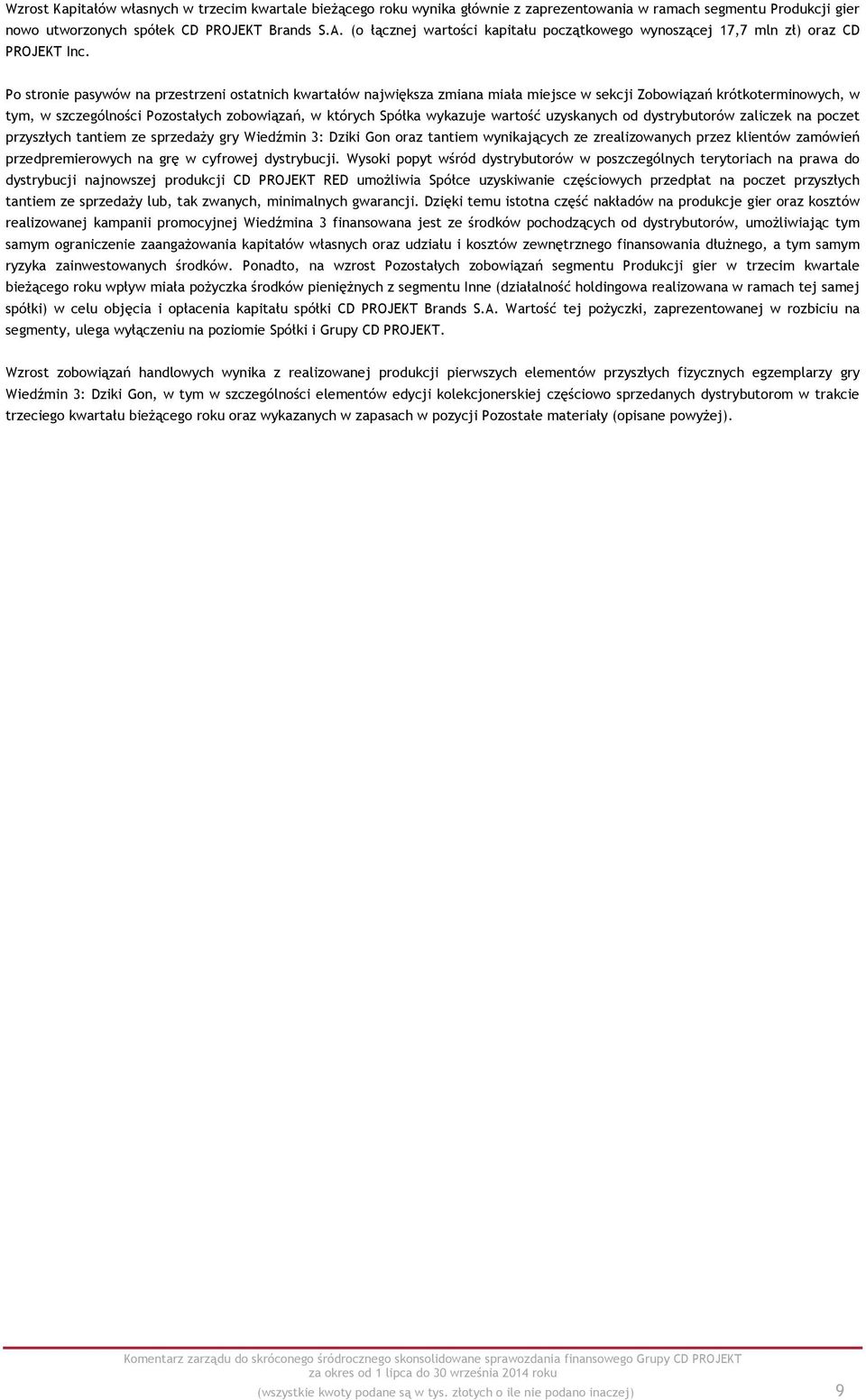 Po stronie pasywów na przestrzeni ostatnich kwartałów największa zmiana miała miejsce w sekcji Zobowiązań krótkoterminowych, w tym, w szczególności Pozostałych zobowiązań, w których Spółka wykazuje