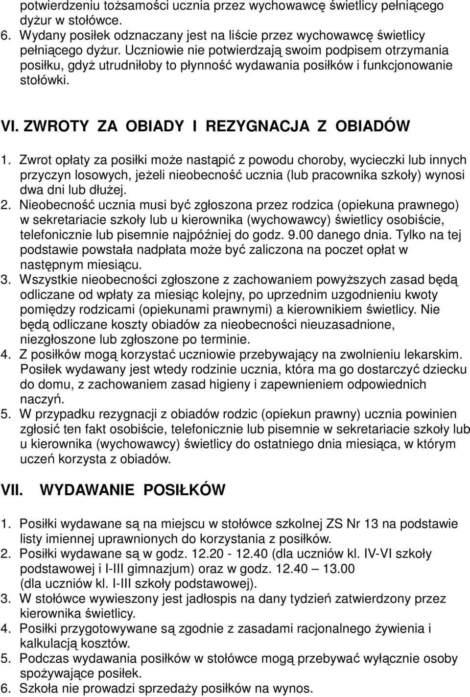 Zwrot opłaty za posiłki moŝe nastąpić z powodu choroby, wycieczki lub innych przyczyn losowych, jeŝeli nieobecność ucznia (lub pracownika szkoły) wynosi dwa dni lub dłuŝej. 2.