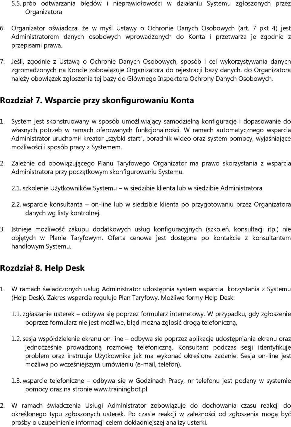 Jeśli, zgodnie z Ustawą o Ochronie Danych Osobowych, sposób i cel wykorzystywania danych zgromadzonych na Koncie zobowiązuje Organizatora do rejestracji bazy danych, do Organizatora należy obowiązek