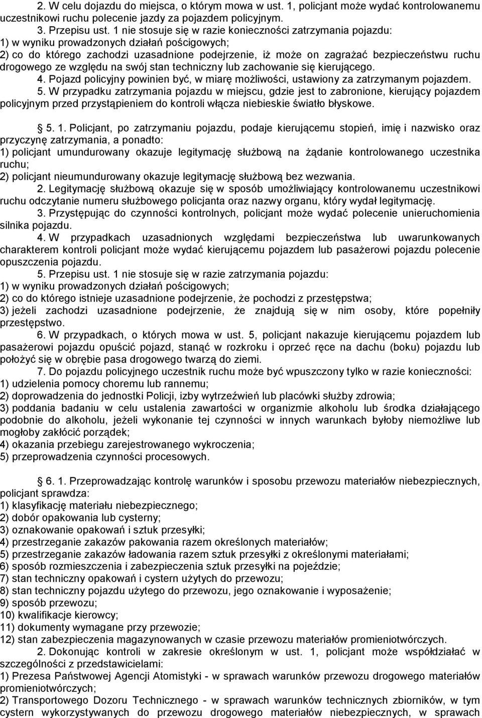 drogowego ze względu na swój stan techniczny lub zachowanie się kierującego. 4. Pojazd policyjny powinien być, w miarę możliwości, ustawiony za zatrzymanym pojazdem. 5.