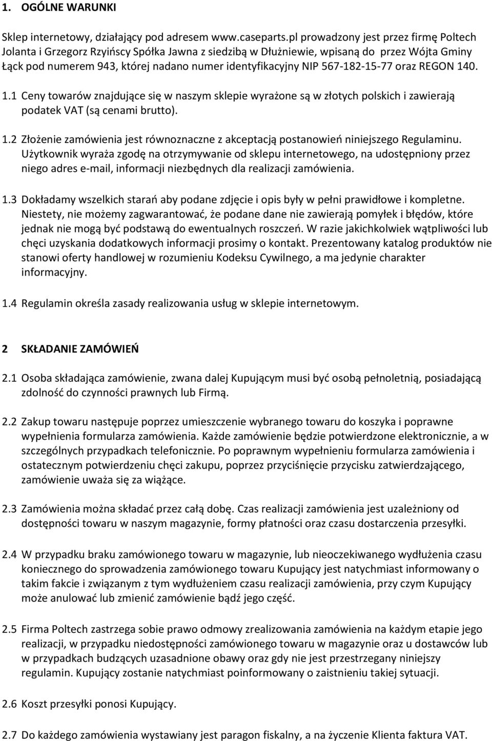 567-182-15-77 oraz REGON 140. 1.1 Ceny towarów znajdujące się w naszym sklepie wyrażone są w złotych polskich i zawierają podatek VAT (są cenami brutto). 1.2 Złożenie zamówienia jest równoznaczne z akceptacją postanowieo niniejszego Regulaminu.