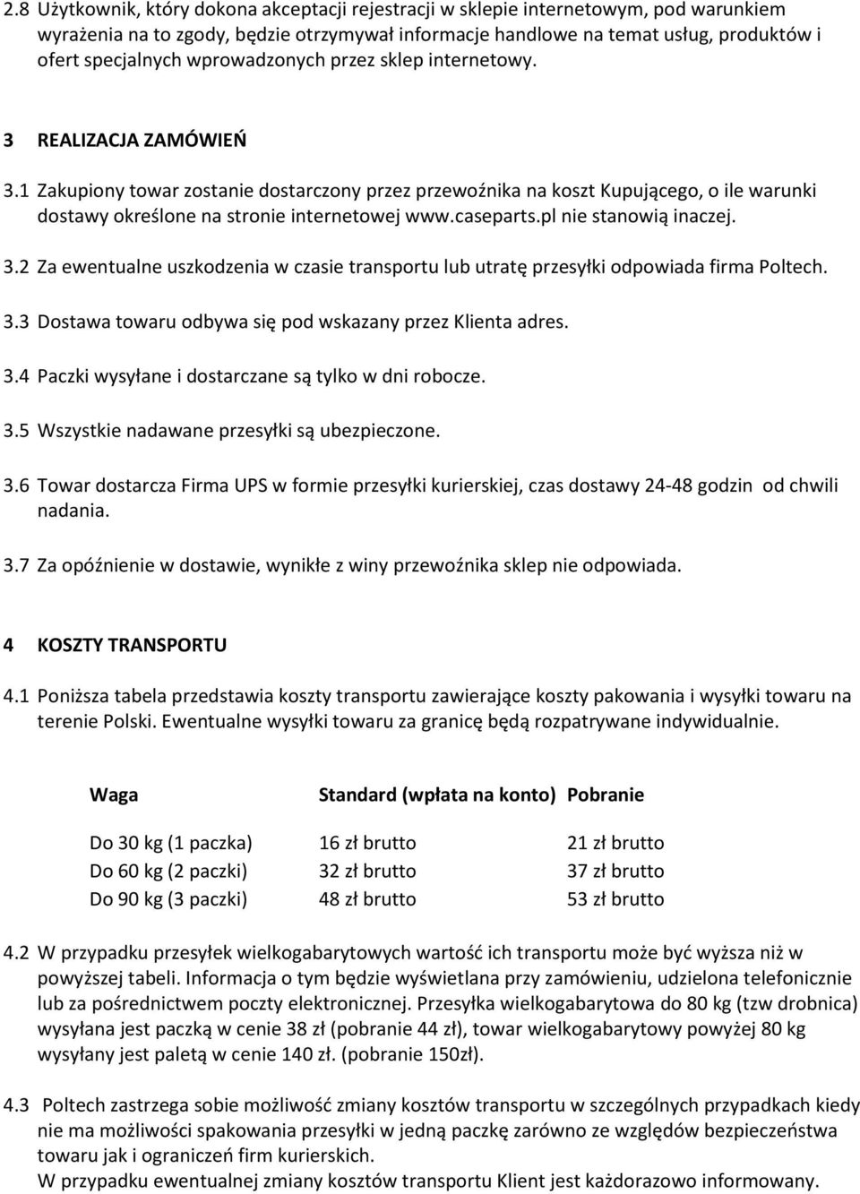 1 Zakupiony towar zostanie dostarczony przez przewoźnika na koszt Kupującego, o ile warunki dostawy określone na stronie internetowej www.caseparts.pl nie stanowią inaczej. 3.